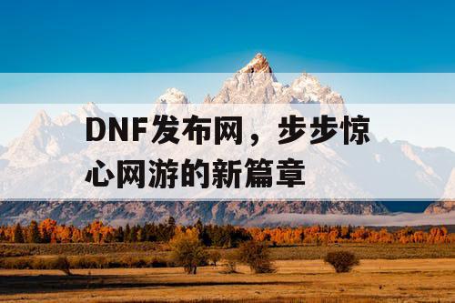 DNF发布网，步步惊心网游的新篇章