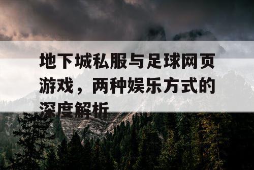 地下城私服与足球网页游戏，两种娱乐方式的深度解析