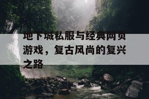 地下城私服与经典网页游戏，复古风尚的复兴之路