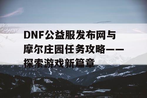 DNF公益服发布网与摩尔庄园任务攻略——探索游戏新篇章